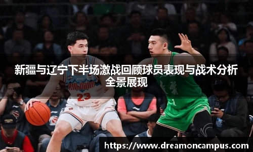 新疆与辽宁下半场激战回顾球员表现与战术分析全景展现